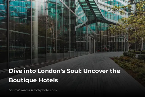 Dive into London's Soul: Uncover the Best Boutique Hotels