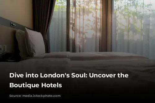 Dive into London's Soul: Uncover the Best Boutique Hotels