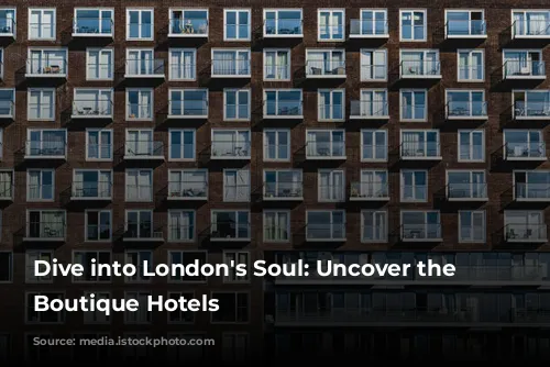 Dive into London's Soul: Uncover the Best Boutique Hotels