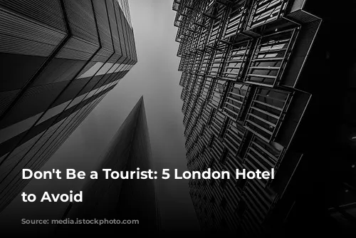 Don't Be a Tourist: 5 London Hotel Mistakes to Avoid