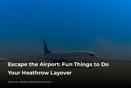 Escape the Airport: Fun Things to Do During Your Heathrow Layover