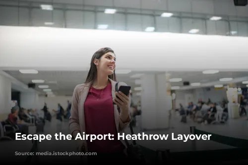 Escape the Airport: Heathrow Layover Adventures