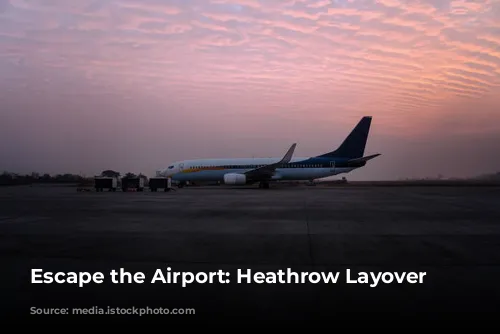 Escape the Airport: Heathrow Layover Adventures