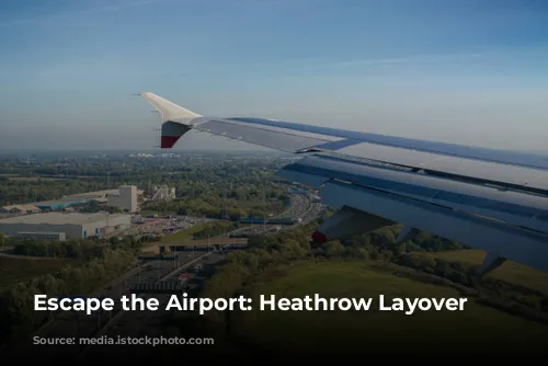 Escape the Airport: Heathrow Layover Adventures