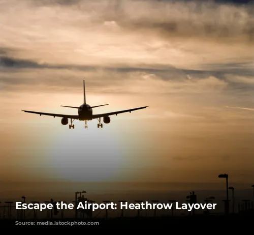 Escape the Airport: Heathrow Layover Adventures