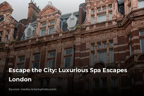 Escape the City: Luxurious Spa Escapes Near London