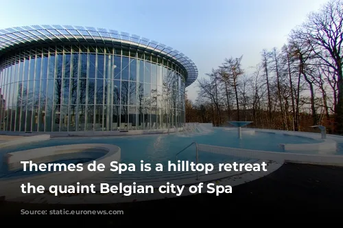 Thermes de Spa is a hilltop retreat in the quaint Belgian city of Spa