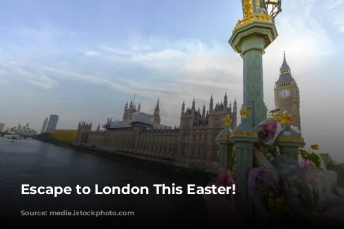 Escape to London This Easter!