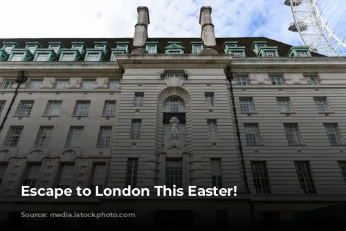 Escape to London This Easter!