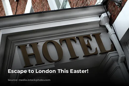 Escape to London This Easter!