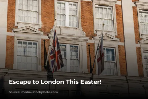 Escape to London This Easter!