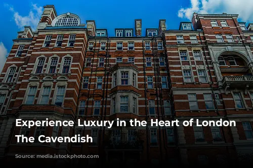 Experience Luxury in the Heart of London at The Cavendish