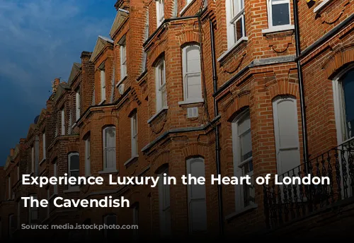 Experience Luxury in the Heart of London at The Cavendish