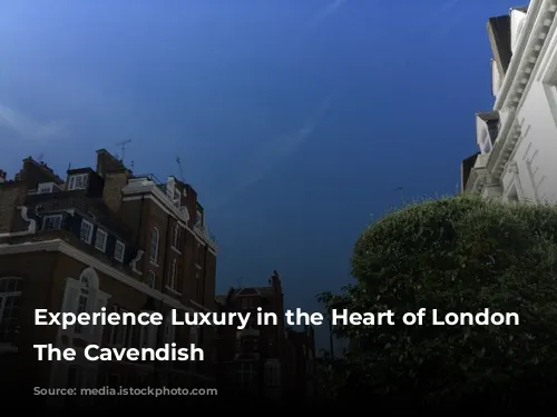 Experience Luxury in the Heart of London at The Cavendish