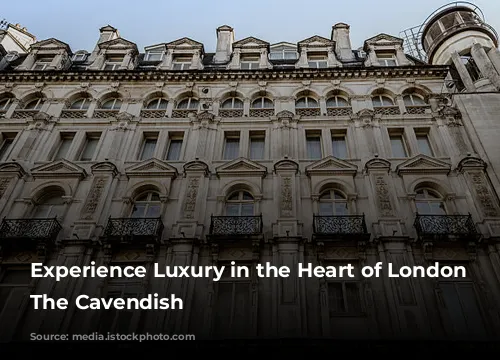 Experience Luxury in the Heart of London at The Cavendish