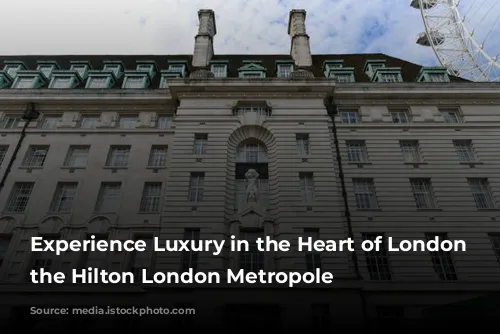 Experience Luxury in the Heart of London at the Hilton London Metropole