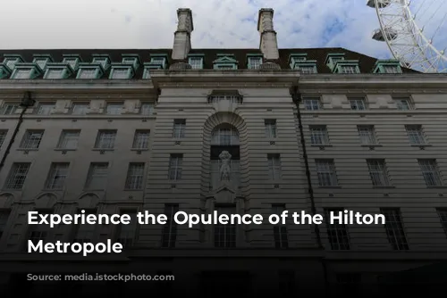 Experience the Opulence of the Hilton London Metropole