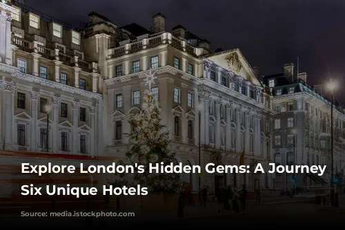 Explore London's Hidden Gems: A Journey Through Six Unique Hotels