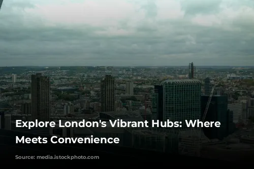  Explore London's Vibrant Hubs: Where Luxury Meets Convenience 