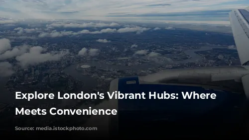  Explore London's Vibrant Hubs: Where Luxury Meets Convenience 