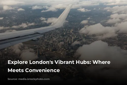  Explore London's Vibrant Hubs: Where Luxury Meets Convenience 