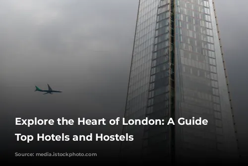 Explore the Heart of London: A Guide to Top Hotels and Hostels