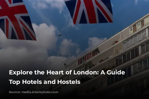 Explore the Heart of London: A Guide to Top Hotels and Hostels