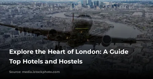 Explore the Heart of London: A Guide to Top Hotels and Hostels