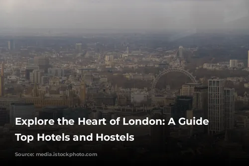 Explore the Heart of London: A Guide to Top Hotels and Hostels