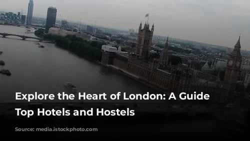 Explore the Heart of London: A Guide to Top Hotels and Hostels