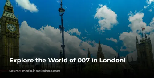 Explore the World of 007 in London!