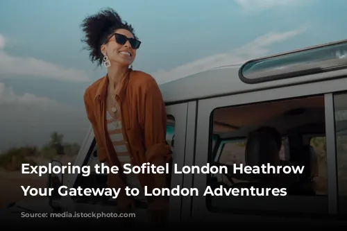 Exploring the Sofitel London Heathrow Hotel: Your Gateway to London Adventures