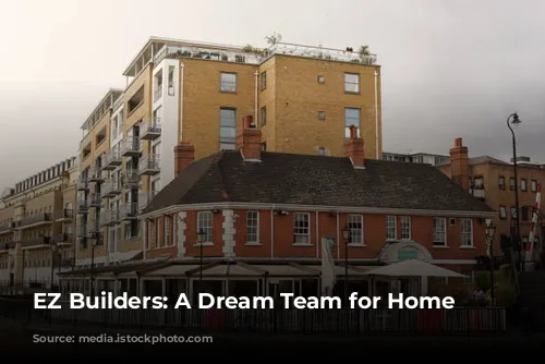 EZ Builders: A Dream Team for Home Renovations