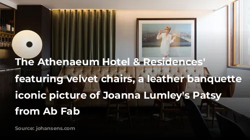 The Athenaeum Hotel & Residences' bar featuring velvet chairs, a leather banquette and iconic picture of Joanna Lumley's Patsy Stone from Ab Fab