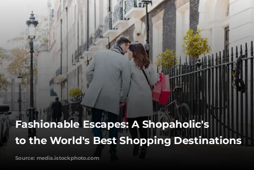 Fashionable Escapes: A Shopaholic's Guide to the World's Best Shopping Destinations