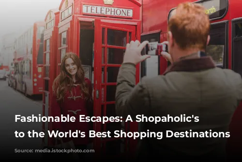 Fashionable Escapes: A Shopaholic's Guide to the World's Best Shopping Destinations