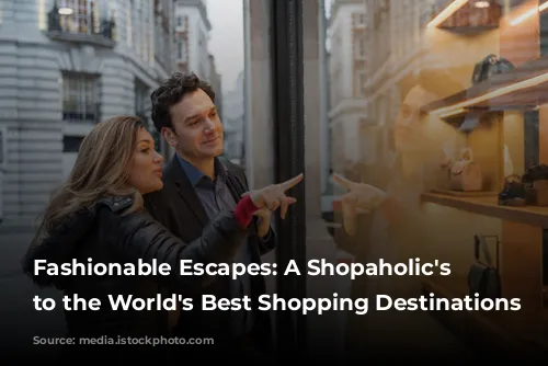 Fashionable Escapes: A Shopaholic's Guide to the World's Best Shopping Destinations