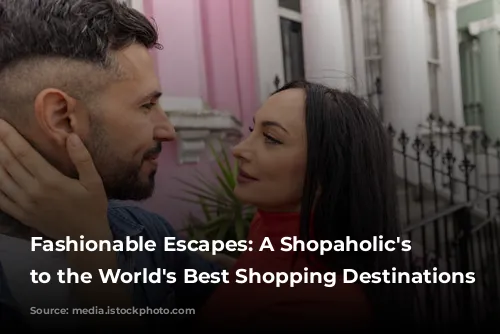 Fashionable Escapes: A Shopaholic's Guide to the World's Best Shopping Destinations