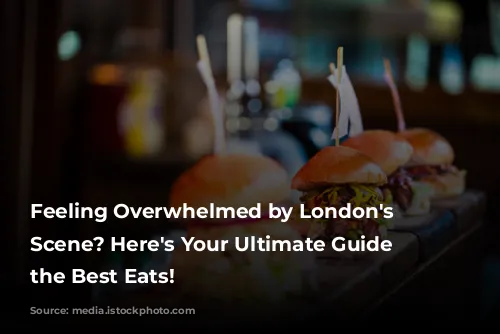 Feeling Overwhelmed by London's Food Scene? Here's Your Ultimate Guide to the Best Eats!