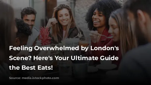 Feeling Overwhelmed by London's Food Scene? Here's Your Ultimate Guide to the Best Eats!