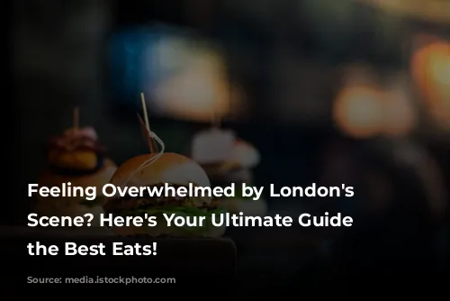 Feeling Overwhelmed by London's Food Scene? Here's Your Ultimate Guide to the Best Eats!