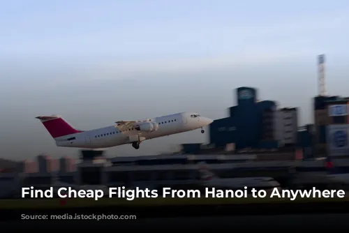 Find Cheap Flights From Hanoi to Anywhere