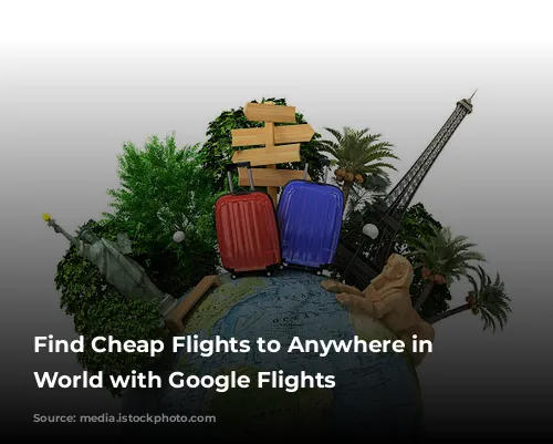 Find Cheap Flights to Anywhere in the World with Google Flights