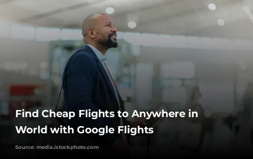 Find Cheap Flights to Anywhere in the World with Google Flights