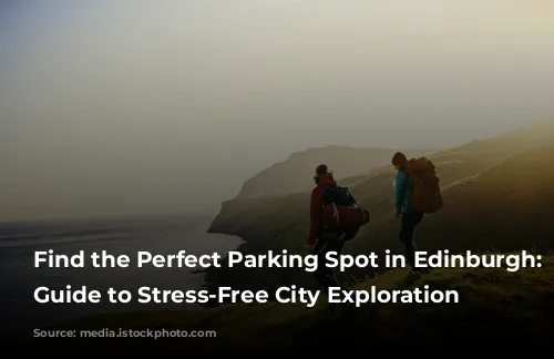 Find the Perfect Parking Spot in Edinburgh: Your Guide to Stress-Free City Exploration