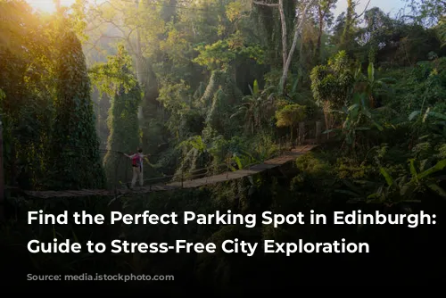 Find the Perfect Parking Spot in Edinburgh: Your Guide to Stress-Free City Exploration