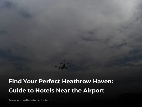 Find Your Perfect Heathrow Haven: A Guide to Hotels Near the Airport