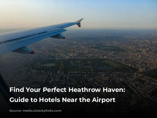 Find Your Perfect Heathrow Haven: A Guide to Hotels Near the Airport