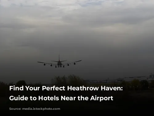 Find Your Perfect Heathrow Haven: A Guide to Hotels Near the Airport