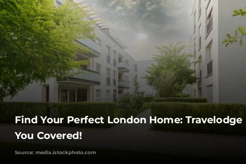 Find Your Perfect London Home: Travelodge Has You Covered!